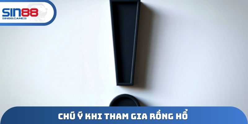 Chú ý khi tham gia rồng hổ