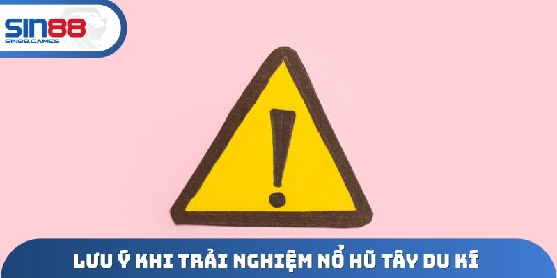 Lưu ý khi trải nghiệm nổ hũ Tây Du Kí