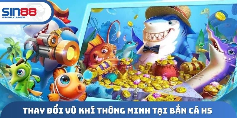 Thay đổi vũ khí thông minh tại bắn cá H5