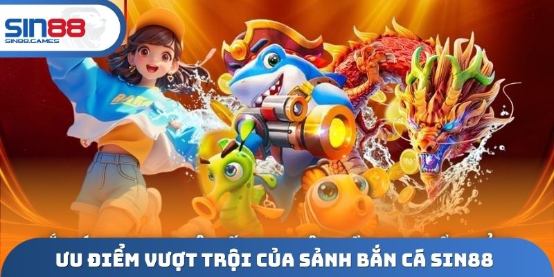 Ưu điểm vượt trội của sảnh bắn cá Sin88